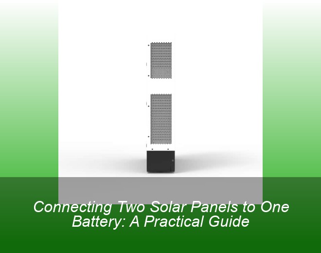 Connecting Two Solar Panels to One Battery: A Practical Guide